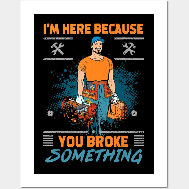 Im here because you broke something funny satire Wall Art by Tianna Bahringer